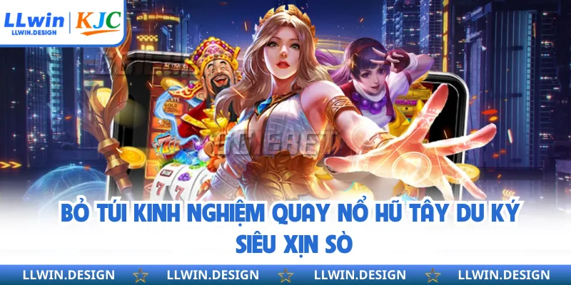 Bỏ túi kinh nghiệm quay nổ hũ tây du ký siêu xịn sò