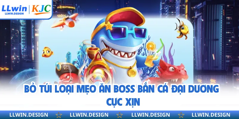 Bỏ túi loại mẹo ăn boss bắn cá đại dương cực xịn