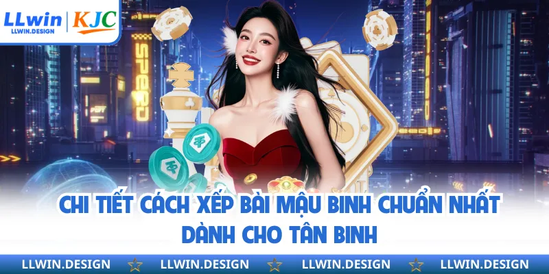 Chi tiết cách xếp bài mậu binh chuẩn nhất dành cho tân binh