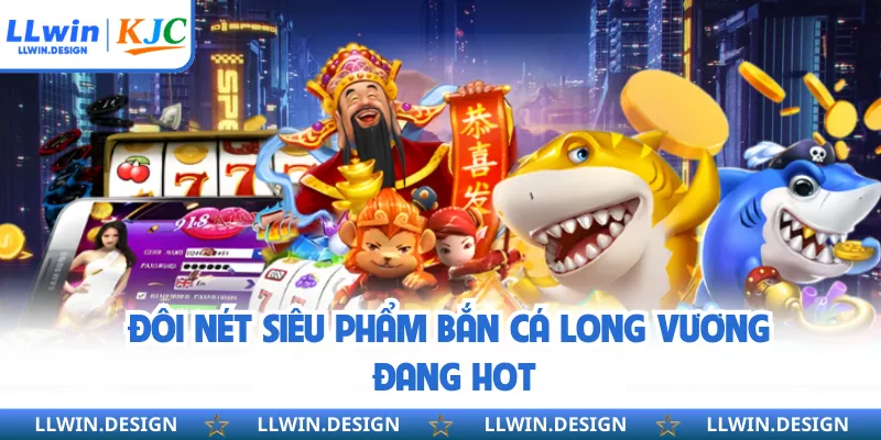 Đôi nét siêu phẩm bắn cá long vương đang hot