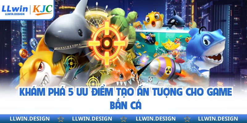 Khám phá 5 ưu điểm tạo ấn tượng cho game bắn cá