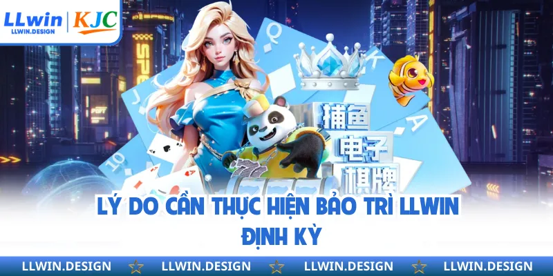 Lý do cần thực hiện bảo trì LLwin định kỳ