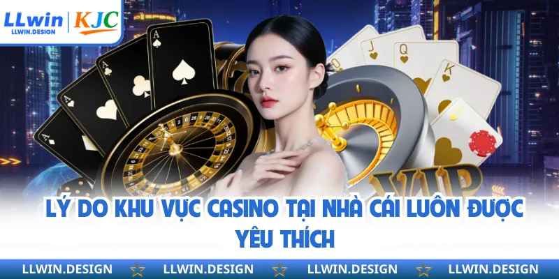 Lý do khu vực casino tại nhà cái luôn được yêu thích