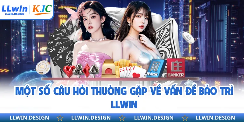 Một số câu hỏi thường gặp về vấn đề bảo trì LLwin