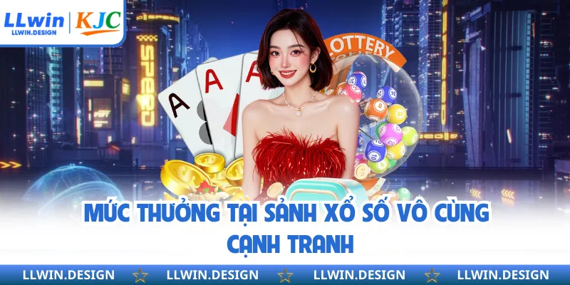 Mức thưởng tại sảnh xổ số vô cùng cạnh tranh