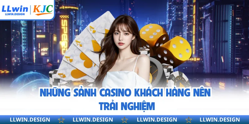 Những sảnh casino khách hàng nên trải nghiệm
