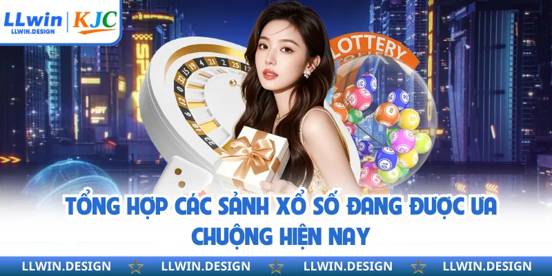 Tổng hợp các sảnh xổ số đang được ưa chuộng hiện nay