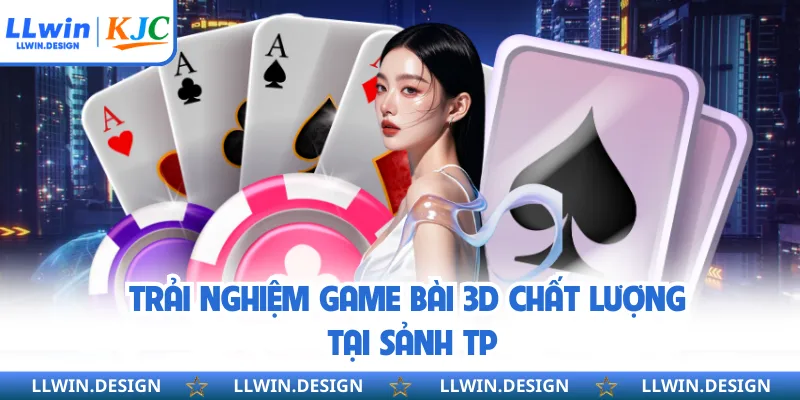 Trải nghiệm game bài 3D chất lượng tại sảnh TP