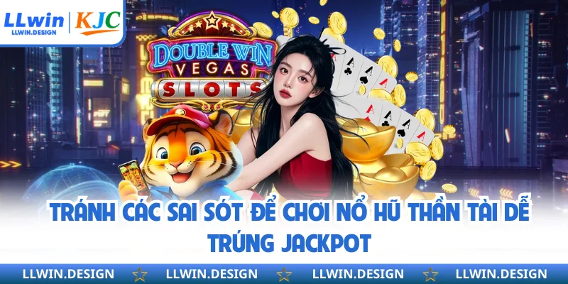Tránh các sai sót để chơi nổ hũ thần tài dễ trúng jackpot