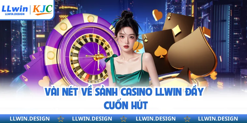 Vài nét về sảnh casino LLwin đầy cuốn hút