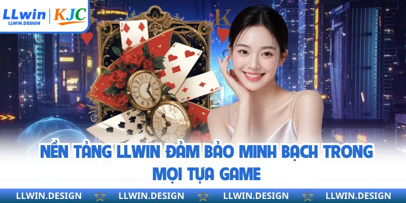 Nền tảng LLWIN đảm bảo minh bạch trong mọi tựa game